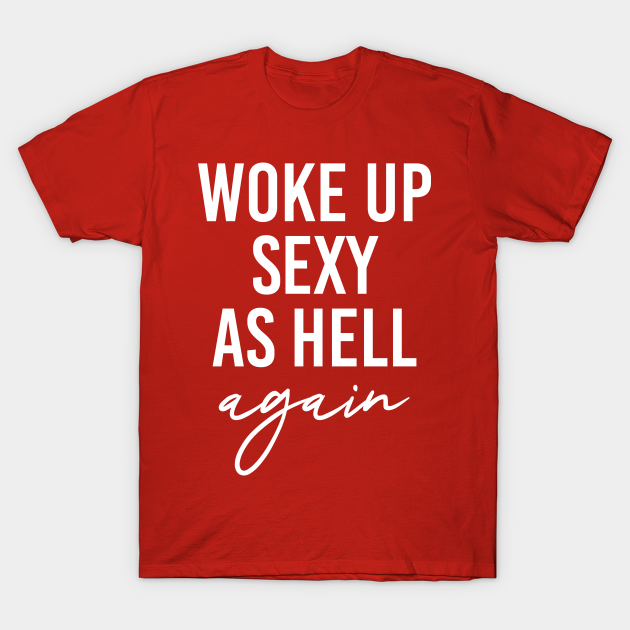 Woke Up Sexy As Hell Again Sexy Women T Shirt Teepublic